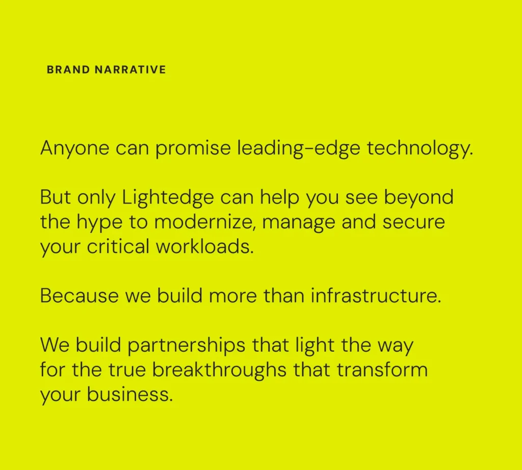 Brand language for Lightedge, which says: "Anyone can promise leading-edge technology. But only Lightedge can help you see beyond the hype to modernize, manage and secure your critical workloads. Because we build more than infrastructure. We build partnerships that light the way for the true breakthroughs that transform your business."